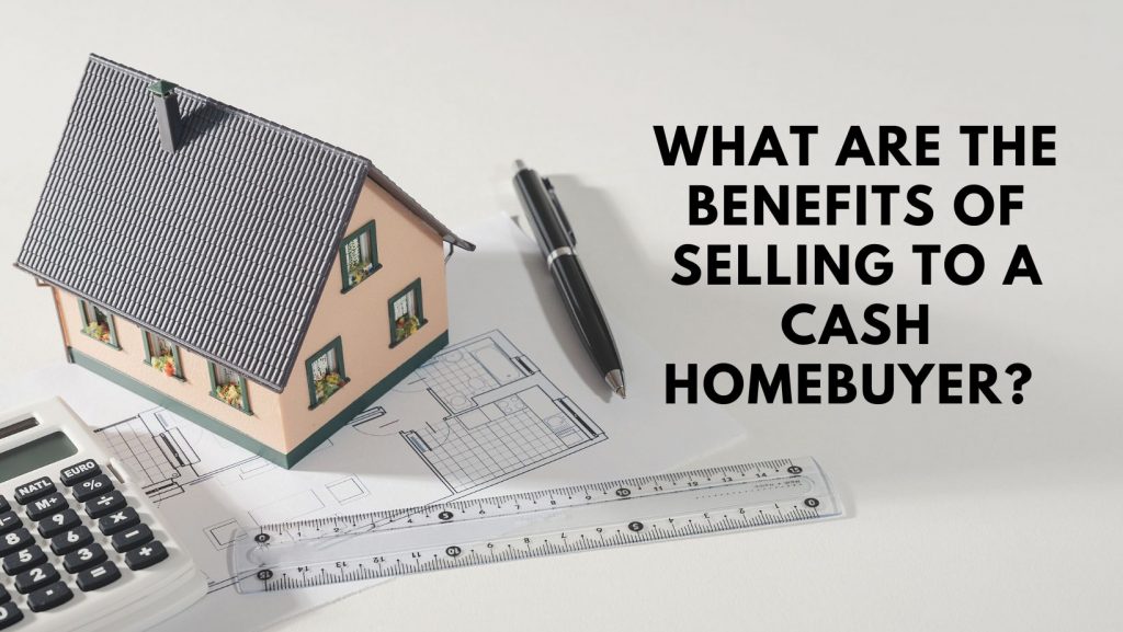 What Are The Benefits Of Selling To A Cash Homebuyer?