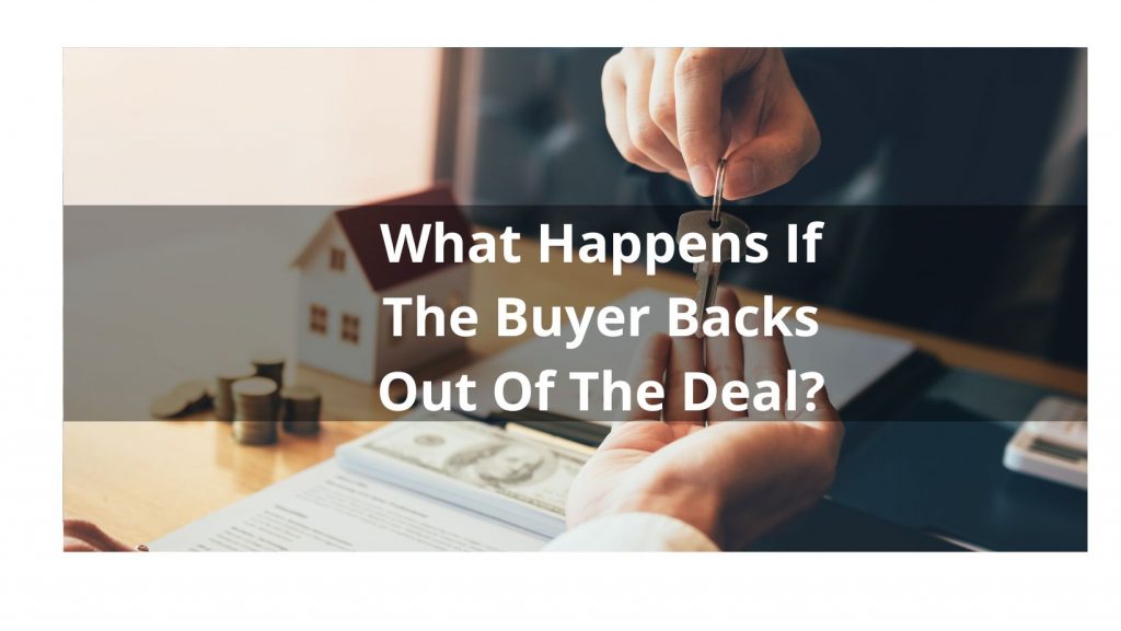 What Happens If The Buyer Backs Out Of The Deal? What Happens If The Buyer Backs Out Of The Deal?