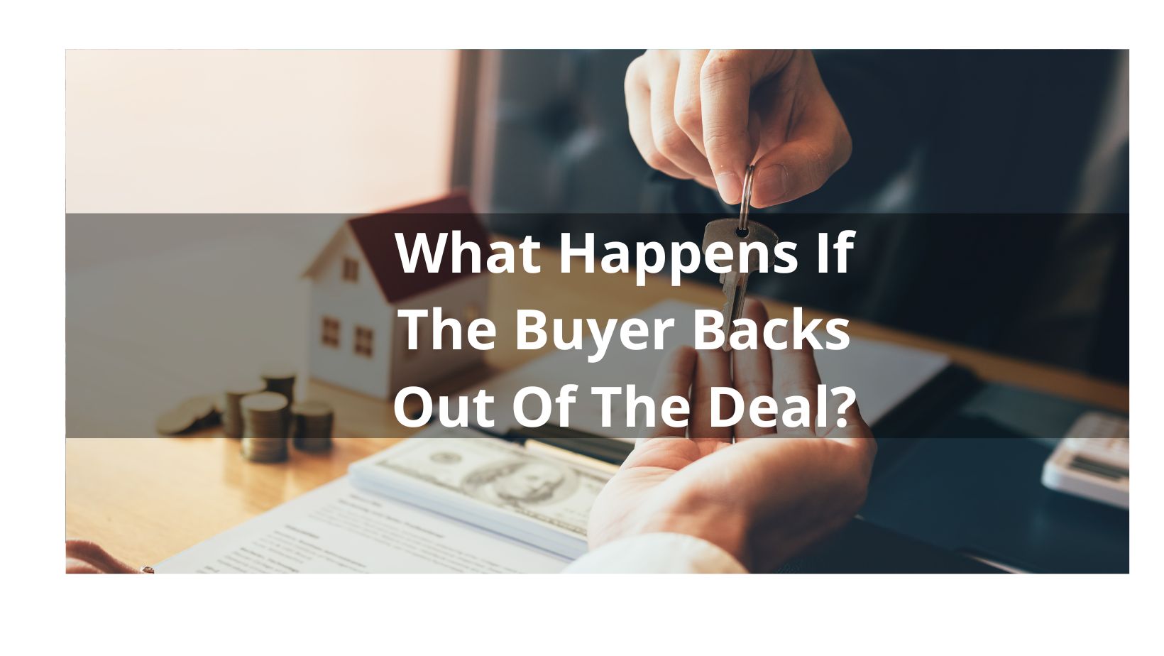 What Happens If The Buyer Backs Out Of The Deal? What Happens If The Buyer Backs Out Of The Deal?