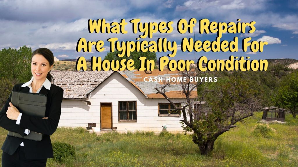 What Types Of Repairs Are Typically Needed For A House In Poor Condition?